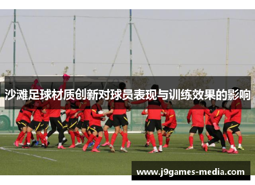 沙滩足球材质创新对球员表现与训练效果的影响