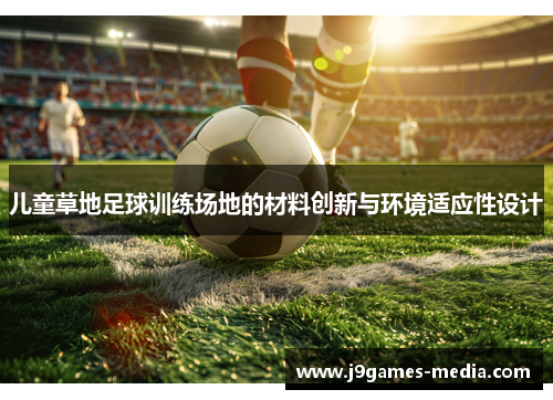 儿童草地足球训练场地的材料创新与环境适应性设计
